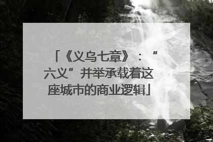 《义乌七章》：“六义”并举承载着这座城市的商业逻辑