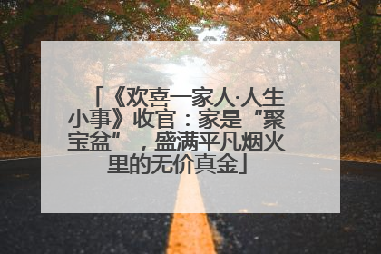《欢喜一家人·人生小事》收官：家是“聚宝盆”，盛满平凡烟火里的无价真金