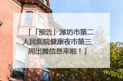 「预告」潍坊市第二人民医院健康夜市第三周出摊信息来啦！