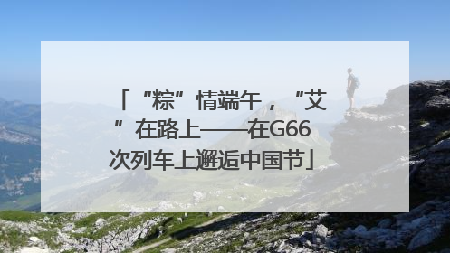 “粽”情端午，“艾”在路上——在G66次列车上邂逅中国节