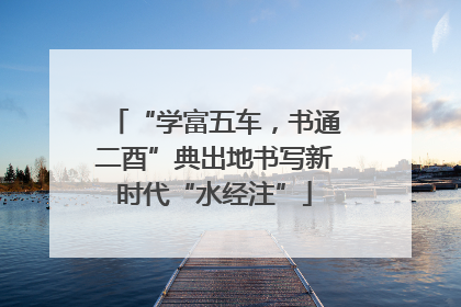 “学富五车，书通二酉”典出地书写新时代“水经注”