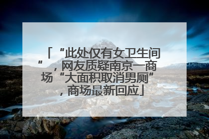 “此处仅有女卫生间”，网友质疑南京一商场“大面积取消男厕”，商场最新回应