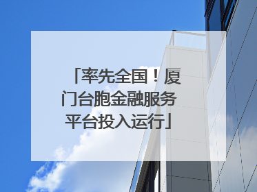 率先全国！厦门台胞金融服务平台投入运行