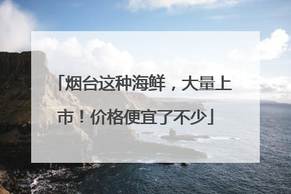 烟台这种海鲜，大量上市！价格便宜了不少