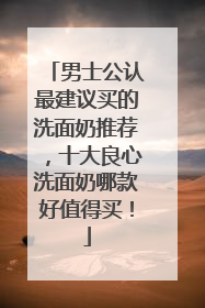 男士公认最建议买的洗面奶推荐，十大良心洗面奶哪款好值得买！