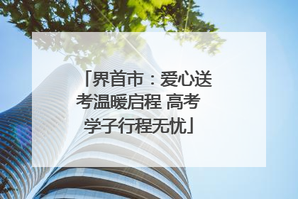 界首市：爱心送考温暖启程 高考学子行程无忧