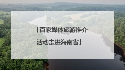 百家媒体旅游推介活动走进海南省