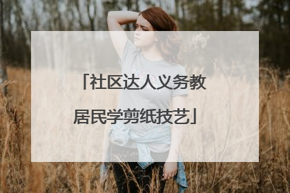 社区达人义务教居民学剪纸技艺