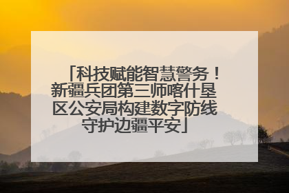科技赋能智慧警务！新疆兵团第三师喀什垦区公安局构建数字防线守护边疆平安