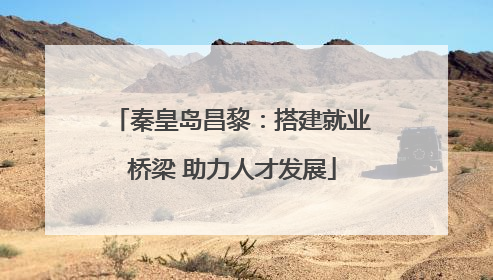 秦皇岛昌黎：搭建就业桥梁 助力人才发展