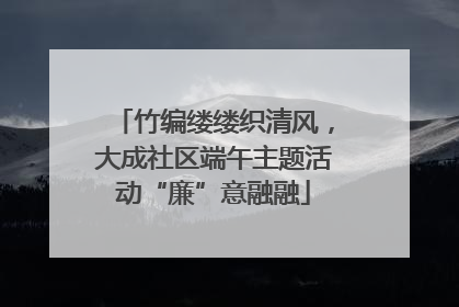 竹编缕缕织清风，大成社区端午主题活动“廉”意融融