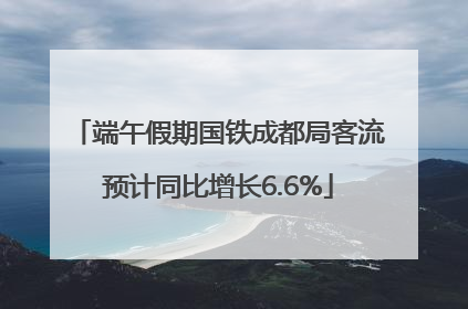 端午假期国铁成都局客流预计同比增长6.6%
