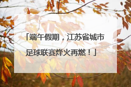 端午假期，江苏省城市足球联赛烽火再燃！