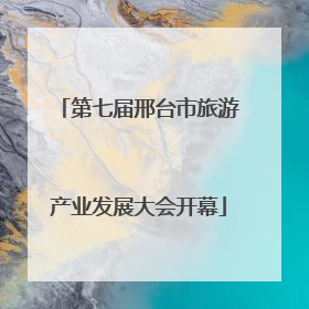 第七届邢台市旅游产业发展大会开幕