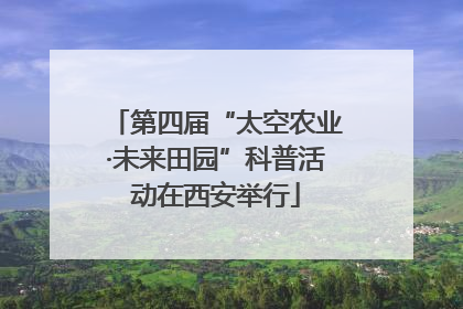 第四届“太空农业·未来田园”科普活动在西安举行