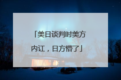 美日谈判时美方内讧，日方懵了