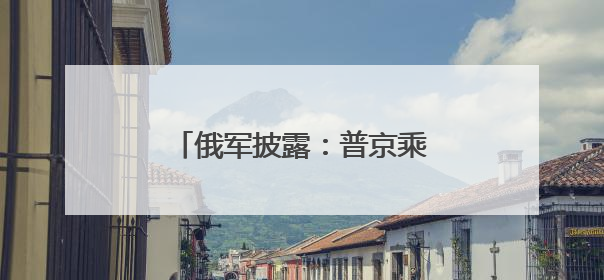 俄军披露：普京乘直升机视察时，当地遭无人机袭击