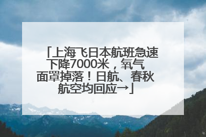 上海飞日本航班急速下降7000米，氧气面罩掉落！日航、春秋航空均回应→