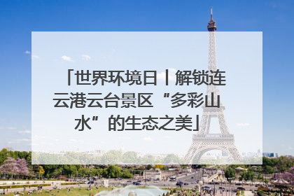 世界环境日丨解锁连云港云台景区“多彩山水”的生态之美