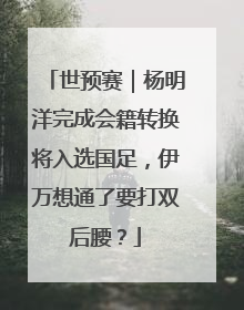 世预赛|杨明洋完成会籍转换将入选国足,伊万想通了要打双后腰?
