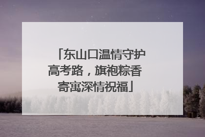 东山口温情守护高考路，旗袍粽香寄寓深情祝福