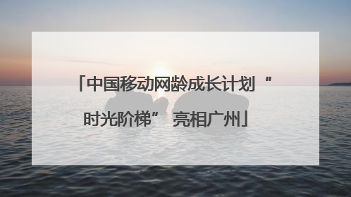 中国移动网龄成长计划“时光阶梯” 亮相广州