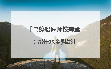 乌篷船匠师钱寿堂：留住水乡魅影
