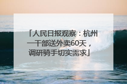 人民日报观察：杭州一干部送外卖60天，调研骑手切实需求