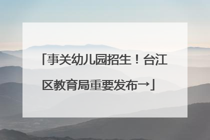 事关幼儿园招生！台江区教育局重要发布→