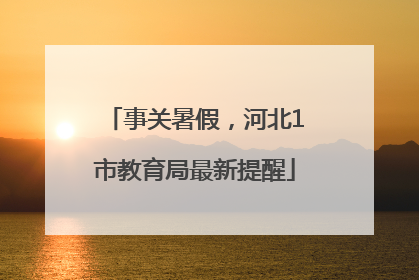 事关暑假，河北1市教育局最新提醒