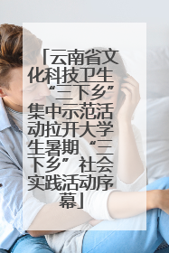 云南省文化科技卫生“三下乡”集中示范活动拉开大学生暑期“三下乡”社会实践活动序幕