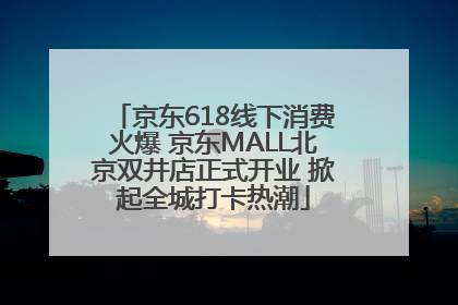 京东618线下消费火爆 京东MALL北京双井店正式开业 掀起全城打卡热潮