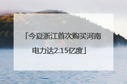 今夏浙江首次购买河南电力达2.15亿度