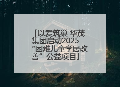 以爱筑巢 华茂集团启动2025“困难儿童学居改善”公益项目