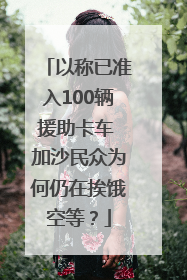 以称已准入100辆援助卡车 加沙民众为何仍在挨饿空等？