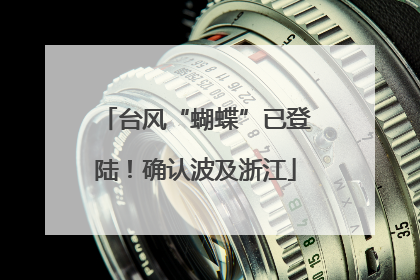 台风“蝴蝶”已登陆！确认波及浙江