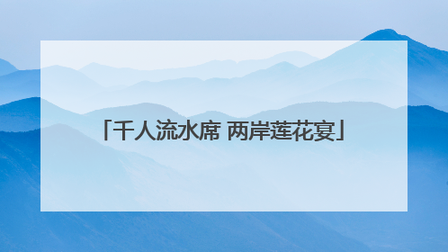 千人流水席 两岸莲花宴