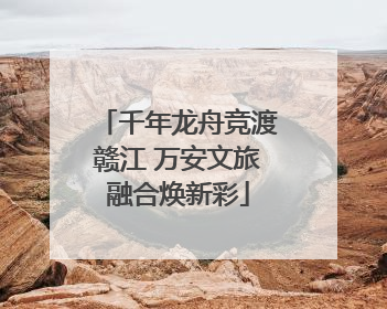 千年龙舟竞渡赣江 万安文旅融合焕新彩