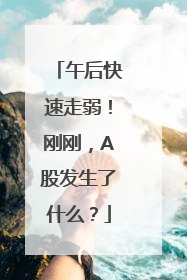 午后快速走弱！刚刚，A股发生了什么？