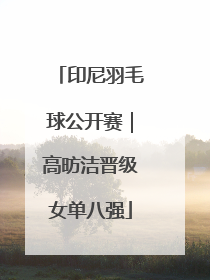 印尼羽毛球公开赛｜高昉洁晋级女单八强
