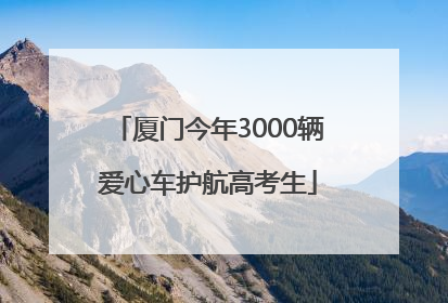 厦门今年3000辆爱心车护航高考生