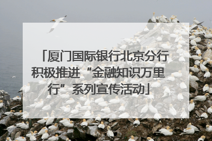 厦门国际银行北京分行积极推进“金融知识万里行”系列宣传活动
