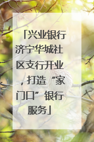 兴业银行济宁华城社区支行开业，打造“家门口”银行服务