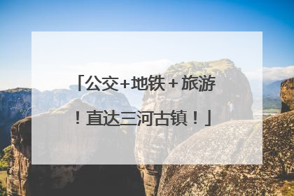 公交+地铁＋旅游！直达三河古镇！