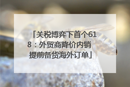 关税博弈下首个618：外贸商降价内销 提前备货海外订单