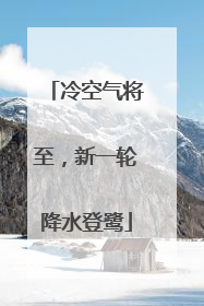 冷空气将至，新一轮降水登鹭