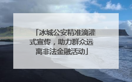 冰城公安精准滴灌式宣传，助力群众远离非法金融活动