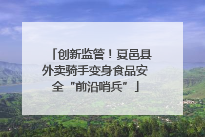创新监管！夏邑县外卖骑手变身食品安全“前沿哨兵”