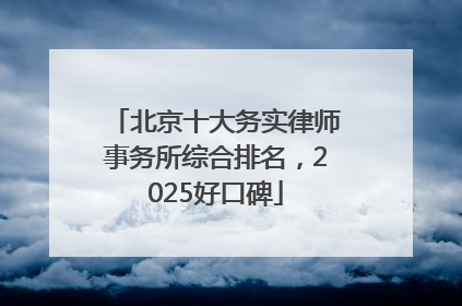 北京十大务实律师事务所综合排名，2025好口碑