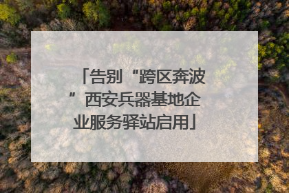 告别“跨区奔波”西安兵器基地企业服务驿站启用